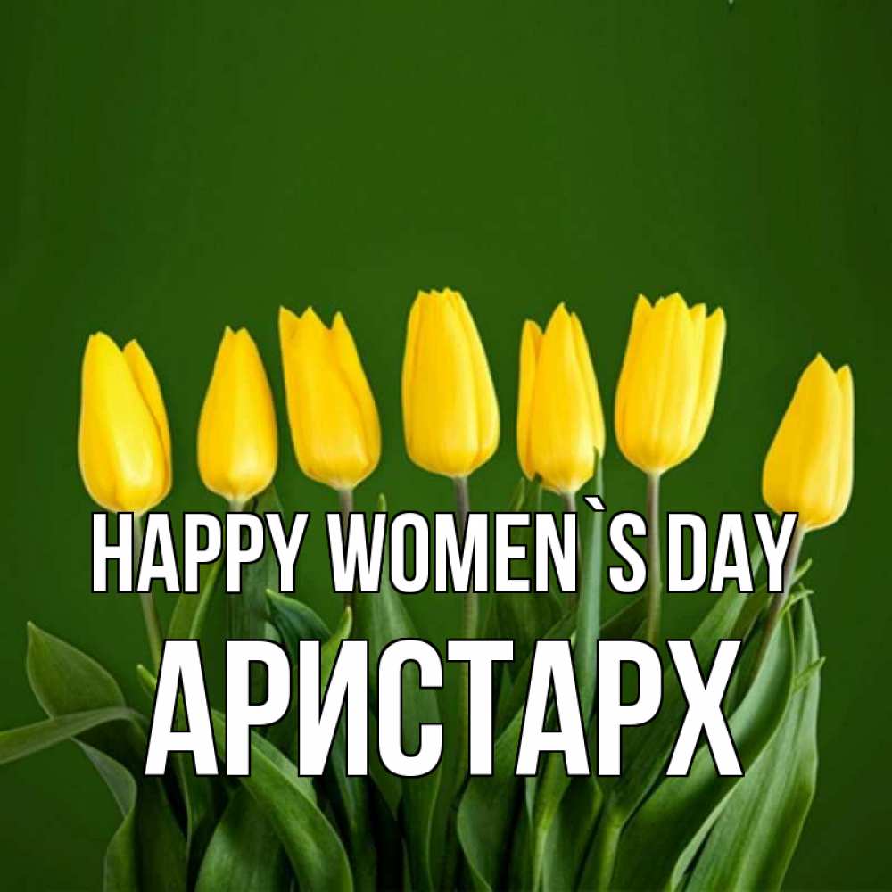 Greetings card с именем, Аристарх happy women`s day желтого цвета 3 Greetings with text for free download 